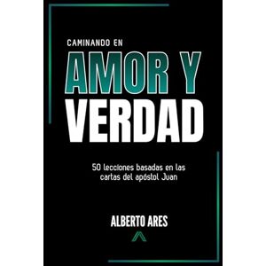 Ares Chillón, Alberto Caminando en amor y verdad: 50 lecciones basadas en las cartas del apóstol Juan Ares Chillón, Alberto Caminando en amor y verdad: 50 lecciones basadas en las cartas del apóstol Juan