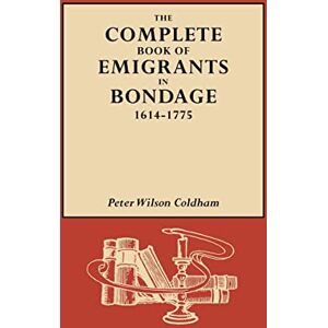 Wilson The Complete Book of Emigrants in Bondage, 1614-1775 Wilson The Complete Book of Emigrants in Bondage, 1614-1775