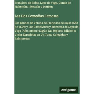 de Rojas, Francisco Las Dos Comedias Famosas: Los Bandos de Verona de Francisco de Rojas (Año de 1679) y Los Castelvines y Monteses de Lope de Vega (Año Inciero) Según ... Españolas en Un Tomo Colegidas y Reimpresas de Rojas, Francisco Las Dos Comedias Famosas: Los Bandos de Verona de Francisco de Rojas (Año de 1679) y Los Castelvines y Monteses de Lope de Vega (Año Inciero) Según ... Españolas en Un Tomo Colegidas y Reimpresas