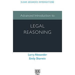 Alexander, Larry Advanced Introduction to Legal Reasoning (Elgar Advanced Introductions series) Alexander, Larry Advanced Introduction to Legal Reasoning (Elgar Advanced Introductions series)