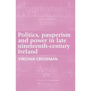 Crossman, Virginia Politics, Pauperism and Power in Late Nineteenth-Century Ireland Crossman, Virginia Politics, Pauperism and Power in Late Nineteenth-Century Ireland