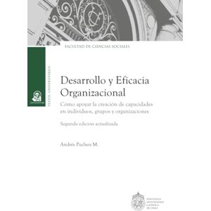 Pucheu, Andrés Desarrollo y eficacia organizacional: Cómo apoyar la creación de capacidades en individuos, grupos y organizaciones Pucheu, Andrés Desarrollo y eficacia organizacional: Cómo apoyar la creación de capacidades en individuos, grupos y organizaciones