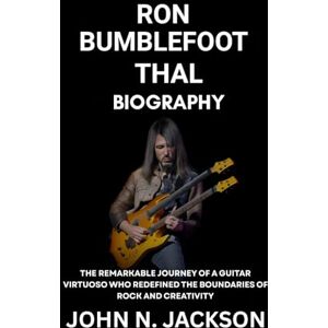 Jackson Ron Bumblefoot Thal Biography: The Remarkable Journey of a Guitar Virtuoso Who Redefined the Boundaries of Rock and Creativity Jackson Ron Bumblefoot Thal Biography: The Remarkable Journey of a Guitar Virtuoso Who Redefined the Boundaries of Rock and Creativity