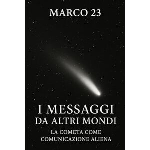 23, MARCO I messaggi da altri mondi: la cometa come comunicazione aliena 23, MARCO I messaggi da altri mondi: la cometa come comunicazione aliena