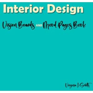Smith, Virginia I Interior Design Vision Boards and Mood Pages Book: Portfolio Journal of a Designer’s Visual Presentations Smith, Virginia I Interior Design Vision Boards and Mood Pages Book: Portfolio Journal of a Designer’s Visual Presentations
