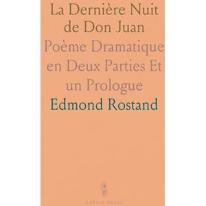 Edmond, Rostand La Dernière Nuit de Don Juan: Poème Dramatique en Deux Parties Et un Prologue Edmond, Rostand La Dernière Nuit de Don Juan: Poème Dramatique en Deux Parties Et un Prologue