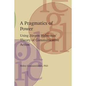 Constantinides PhD, Helen A Pragmatics of Power: Using Jürgen Habermas' Theory of Communicative Action Constantinides PhD, Helen A Pragmatics of Power: Using Jürgen Habermas' Theory of Communicative Action