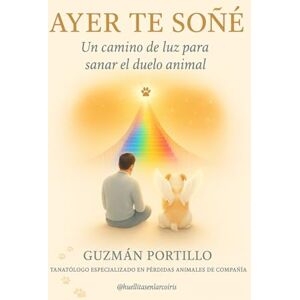 portillo, Guzman Ayer te soñé: Un camino para sanar el duelo de mascotas portillo, Guzman Ayer te soñé: Un camino para sanar el duelo de mascotas