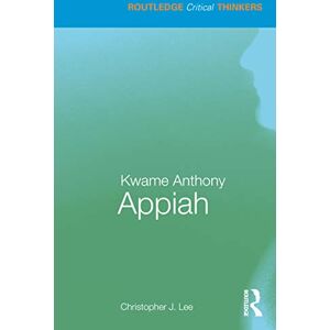 Lee Kwame Anthony Appiah (Routledge Critical Thinkers) Lee Kwame Anthony Appiah (Routledge Critical Thinkers)