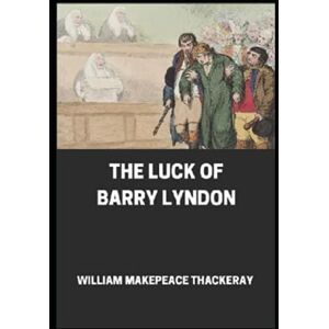 Thackeray, William Makepeace The Luck of Barry Lyndon Annotated Thackeray, William Makepeace The Luck of Barry Lyndon Annotated