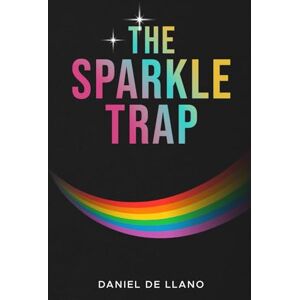 de Llano, Daniel The Sparkle Trap: Recognizing, Escaping, and Healing from Narcissistic Abuse in LGBTQ+ Love de Llano, Daniel The Sparkle Trap: Recognizing, Escaping, and Healing from Narcissistic Abuse in LGBTQ+ Love