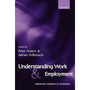 Understanding Work and Employment: Industrial Relations in Transition Understanding Work and Employment: Industrial Relations in Transition