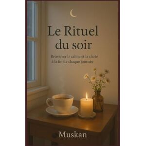 Kaur, Muskan Le Rituel du Soir: Retrouver le calme et la clarté à la fin de chaque journée Kaur, Muskan Le Rituel du Soir: Retrouver le calme et la clarté à la fin de chaque journée