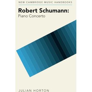 Horton, Julian Robert Schumann: Piano Concerto (New Cambridge Music Handbooks) Horton, Julian Robert Schumann: Piano Concerto (New Cambridge Music Handbooks)