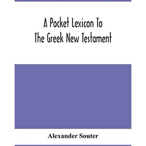 Souter, Alexander A Pocket Lexicon To The Greek New Testament Souter, Alexander A Pocket Lexicon To The Greek New Testament