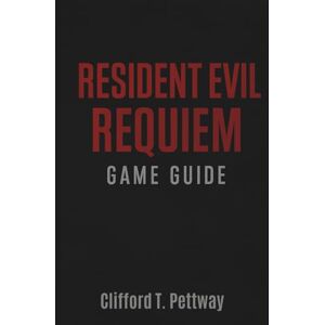 Pettway, Clifford T. Resident Evil Requieam Game Guide: The Ultimate Survival and Strategy Guide to Master Every Secret of Ravencourt Pettway, Clifford T. Resident Evil Requieam Game Guide: The Ultimate Survival and Strategy Guide to Master Every Secret of Ravencourt