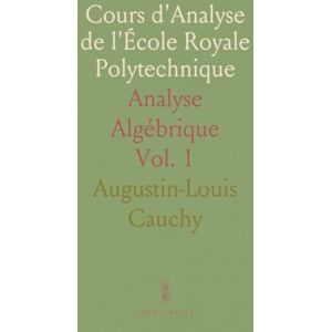 Augustin-Louis, Cauchy Cours d'Analyse de l'École Royale Polytechnique: Analyse Algébrique Augustin-Louis, Cauchy Cours d'Analyse de l'École Royale Polytechnique: Analyse Algébrique