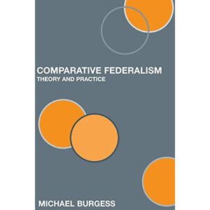 Burgess, Michael Comparative Federalism: Theory and Practice Burgess, Michael Comparative Federalism: Theory and Practice