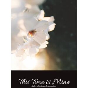 P., Mineemo This Time is Mine: Daily Reflection & Reminders. A journal designed to guide you to pause, reflect and nurture yourself P., Mineemo This Time is Mine: Daily Reflection & Reminders. A journal designed to guide you to pause, reflect and nurture yourself