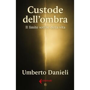 Danieli, Umberto CUSTODE DELL'OMBRA: Il limite sottile della vita Danieli, Umberto CUSTODE DELL'OMBRA: Il limite sottile della vita