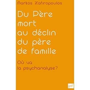 Zafiropoulos, Markos Du père mort au déclin du père de famille. Où va la psychanalyse ?: Essais d'anthropologie psychanalytique I Clinique de la culture Zafiropoulos, Markos Du père mort au déclin du père de famille. Où va la psychanalyse ?: Essais d'anthropologie psychanalytique I Clinique de la culture
