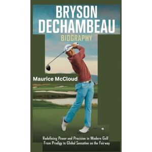 McCloud, Maurice BRYSON DECHAMBEAU BIOGRAPHY: Redefining Power and Precision in Modern Golf From Prodigy to Global Sensation on the Fairway McCloud, Maurice BRYSON DECHAMBEAU BIOGRAPHY: Redefining Power and Precision in Modern Golf From Prodigy to Global Sensation on the Fairway