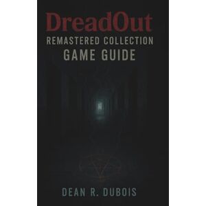 Dubois, Dean R. Dreadout Remastered Collection Game Guide: The Ultimate Player’s Handbook for Story Insight, Combat Timing, and Perfect Completion Dubois, Dean R. Dreadout Remastered Collection Game Guide: The Ultimate Player’s Handbook for Story Insight, Combat Timing, and Perfect Completion