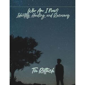 Rottach, Tia Who Am I Now?: Identity, Healing, and Recovery Rottach, Tia Who Am I Now?: Identity, Healing, and Recovery