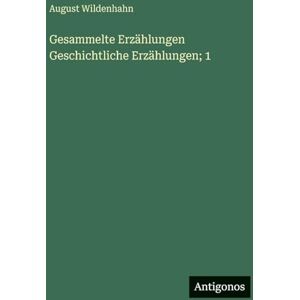 Wildenhahn, August Gesammelte Erzählungen Geschichtliche Erzählungen; 1 Wildenhahn, August Gesammelte Erzählungen Geschichtliche Erzählungen; 1