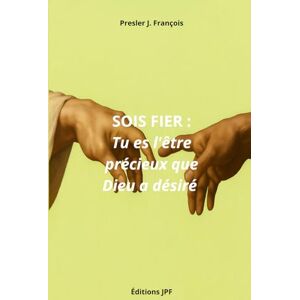 François, Presler Jacques SOIS FIER: Tu es l'être précieux que Dieu a désiré François, Presler Jacques SOIS FIER: Tu es l'être précieux que Dieu a désiré