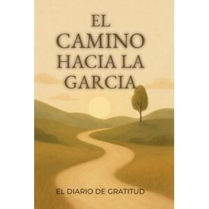 Holmes, M. D. El Camino hacia la Gracia: El Diario de Gratitud Holmes, M. D. El Camino hacia la Gracia: El Diario de Gratitud