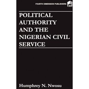 Nwosu, Humphrey N. Political Authority and the Nigerian Civil Service (Igbo Life and Culture Series, 3, 3) Nwosu, Humphrey N. Political Authority and the Nigerian Civil Service (Igbo Life and Culture Series, 3, 3)