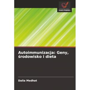 Medhat, Dalia Autoimmunizacja: Geny, środowisko i dieta Medhat, Dalia Autoimmunizacja: Geny, środowisko i dieta