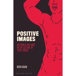 Kagan, Dion Positive Images: Gay Men and HIV/AIDS in the Culture of 'Post Crisis' (Library of Gender and Popular Culture) Kagan, Dion Positive Images: Gay Men and HIV/AIDS in the Culture of 'Post Crisis' (Library of Gender and Popular Culture)