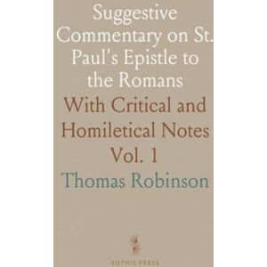 Robinson Suggestive Commentary on St. Paul's Epistle to the Romans: With Critical and Homiletical Notes Robinson Suggestive Commentary on St. Paul's Epistle to the Romans: With Critical and Homiletical Notes