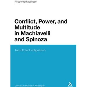 Lucchese, Filippo Del Conflict, Power, and Multitude in Machiavelli and Spinoza: Tumult and Indignation: 61 (Continuum Studies in Philosophy) Lucchese, Filippo Del Conflict, Power, and Multitude in Machiavelli and Spinoza: Tumult and Indignation: 61 (Continuum Studies in Philosophy)