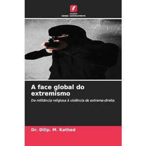 Kathad, Dr. Dilip. M. A face global do extremismo: Da militância religiosa à violência de extrema-direita Kathad, Dr. Dilip. M. A face global do extremismo: Da militância religiosa à violência de extrema-direita