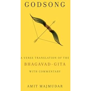 Majmudar, Amit Godsong: A Verse Translation of the Bhagavad-Gita, with Commentary Majmudar, Amit Godsong: A Verse Translation of the Bhagavad-Gita, with Commentary