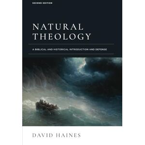 Haines, David Natural Theology: A Biblical and Historical Introduction and Defense: Second Edition, International Edition Haines, David Natural Theology: A Biblical and Historical Introduction and Defense: Second Edition, International Edition