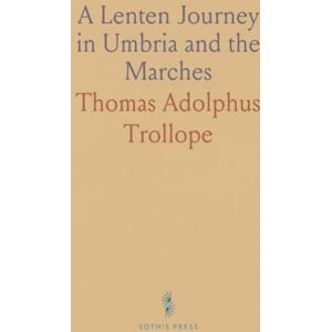 Thomas Adolphus, Trollope A Lenten Journey in Umbria and the Marches Thomas Adolphus, Trollope A Lenten Journey in Umbria and the Marches