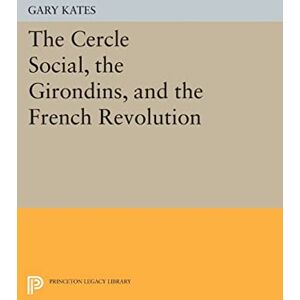 Kates, Gary The Cercle Social, the Girondins, and the French Revolution (Princeton Legacy Library): 36 Kates, Gary The Cercle Social, the Girondins, and the French Revolution (Princeton Legacy Library): 36