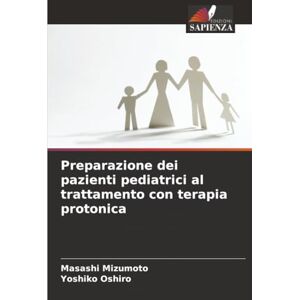 Mizumoto, Masashi Preparazione dei pazienti pediatrici al trattamento con terapia protonica Mizumoto, Masashi Preparazione dei pazienti pediatrici al trattamento con terapia protonica