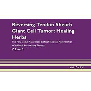 Central, Health Reversing Tendon Sheath Giant Cell Tumor: Healing Herbs The Raw Vegan Plant-Based Detoxification & Regeneration Workbook for Healing Patients. Volume 8 Central, Health Reversing Tendon Sheath Giant Cell Tumor: Healing Herbs The Raw Vegan Plant-Based Detoxification & Regeneration Workbook for Healing Patients. Volume 8