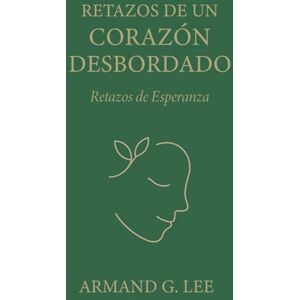 Lee Retazos de Esperanza: Retazos de un Corazón Desbordado – Volumen 4 Lee Retazos de Esperanza: Retazos de un Corazón Desbordado – Volumen 4