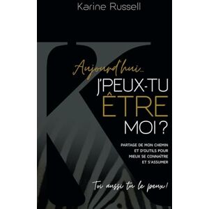 Russell, Karine J'peux-tu être moi: Partage de mon chemin et d'outils pour mieux se connaître et s'assumer Russell, Karine J'peux-tu être moi: Partage de mon chemin et d'outils pour mieux se connaître et s'assumer