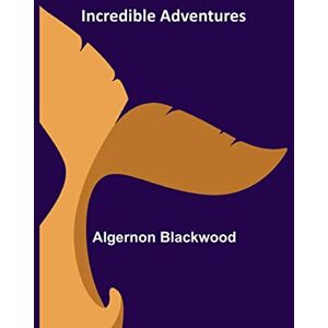 Blackwood, Algernon Incredible Adventures Blackwood, Algernon Incredible Adventures