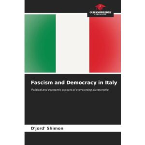 Shimon, D'Jord' Fascism and Democracy in Italy: Political and economic aspects of overcoming dictatorship Shimon, D'Jord' Fascism and Democracy in Italy: Political and economic aspects of overcoming dictatorship