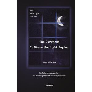 Kim, Siyoo The Darkness Is Where the Light Begins: And That Light Was Me Kim, Siyoo The Darkness Is Where the Light Begins: And That Light Was Me