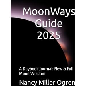 Ogren, Nancy Miller MoonWays Guide 2025: A Daybook Journal: New & Full Moon Wisdom Ogren, Nancy Miller MoonWays Guide 2025: A Daybook Journal: New & Full Moon Wisdom