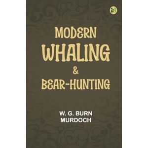 W. G. Burn Murdoch Modern Whaling & Bear-Hunting W. G. Burn Murdoch Modern Whaling & Bear-Hunting